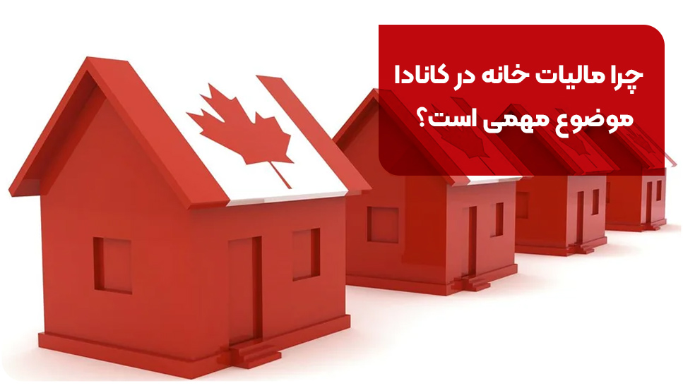 چرا مالیات خانه در کانادا موضوع مهمی است؟